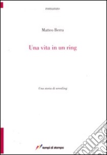 Una vita in un ring libro di Berra Matteo