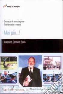 Mai più...! Cronaca di una stagione. Tra fantasia e realtà libro di Scifo Antonino