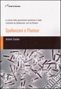 La teoria della generazione spontanea è stata confutata da Spallanzani, non da Pasteur libro di Casolari Antonio