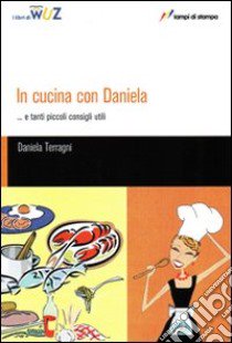 In cucina con Daniela... e tanti piccoli consigli utili libro di Terragni Daniela