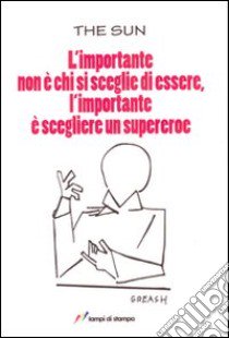 L'importante non è chi si sceglie di essere, l'importante è scegliere di essere un supereroe libro di Mililotti Gianluigi