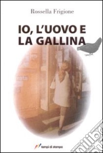 Io, l'uovo e la gallina. Ediz. illustrata libro di Frigione Rossella