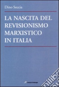 La nascita del revisionismo marxistico in Italia libro di Seccia Dino