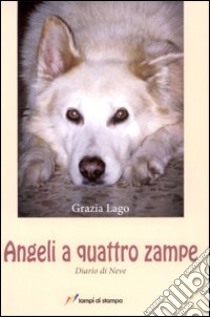 Angeli a quattro zampe. Diario di neve libro di Lago Grazia