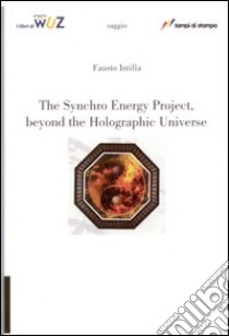 The synchro energy project, beyond the holographic universe libro di Intilla Fausto