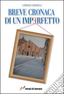 Breve cronaca di un imperfetto libro di Caravelli Lorenza