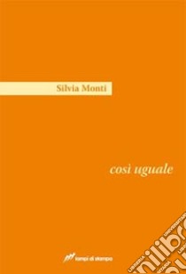 Così uguale libro di Monti Silvia