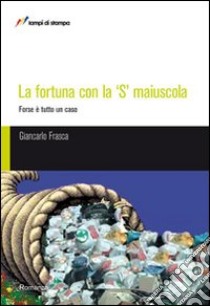 La fortuna con la S maiuscola libro di Frasca Giancarlo