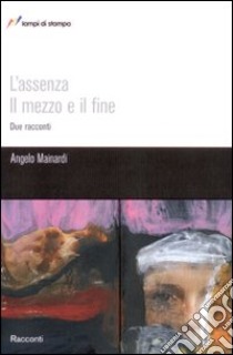 L'assenza il mezzo il fine libro di Mainardi Angelo