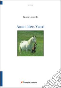 Amori, idee, valori libro di Lucarelli Luana