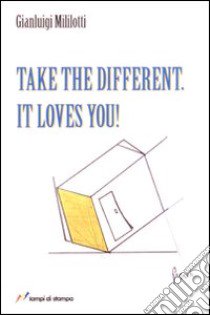 Take the different it loves you! libro di Mililotti Gianluigi