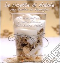 Le ricette di Natale per tutta la famiglia. Le meravigliose ricette italiane del nostro Natale libro di Carimati Valeria