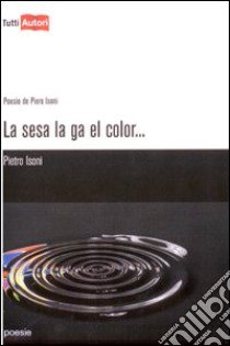 La sesa la ga el color... libro di Isoni Pietro