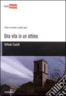 Una vita in un attimo libro di Castelli Raffaele