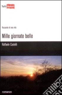 Mille giornate belle libro di Castelli Raffaele