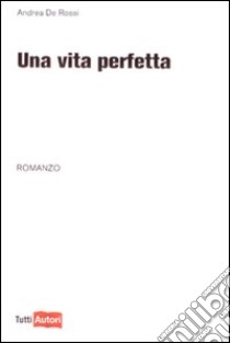 Una Vita perfetta libro di De Rossi Andrea