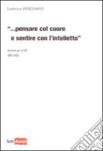 Pensare col cuore e sentire con l'intelletto libro di Vergnano Lodovico