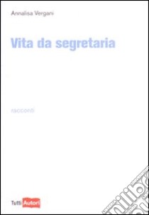 Vita da segretaria libro di Vergani Annalisa