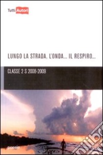 Lungo la strada, l'onda, il respiro... libro di Classe 2S