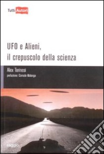 Ufo e alieni. Il crepuscolo della scienza libro di Torinesi Alex