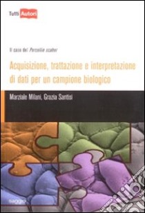 Acquisizione, trattazione e interpretazione di dati per un campione biologico libro di Milani Marziale; Santisi Grazia