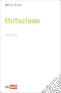 Mutazione libro di Nicolai Daniela