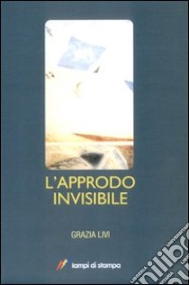 L'Approdo invisibile libro di Livi Grazia