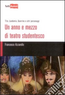 Un anno e mezzo di teatro studentesco libro di Azzarello Francesco