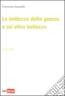 La bellezza della guerra è un'altra bellezza libro di Azzarello Francesco