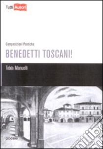 Benedetti toscani! libro di Manuelli Enrico