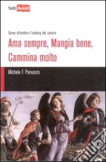 Ama sempre, mangia bene, cammina molto libro di Panunzio Michele F.