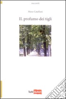 Il profumo dei tigli libro di Castellani Mara