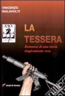 La tessera. Romanzo di una storia tragicamente vera libro di Malavolti Vincenzo