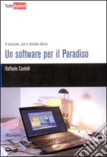 Un software per il paradiso. Il massimo, con il minimo sforzo libro di Castelli Raffaele