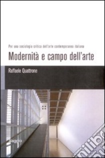 Modernità e campo dell'arte libro di Quattrone Raffaele