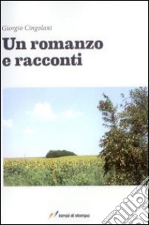 Un Romanzo e racconti libro di Cingolani Giorgio