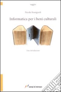 Informatica per i beni culturali libro di Rossignoli Nicola