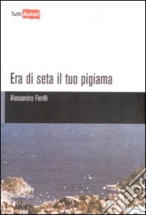 Era di seta il tuo pigiama libro di Fiorilli Alessandra