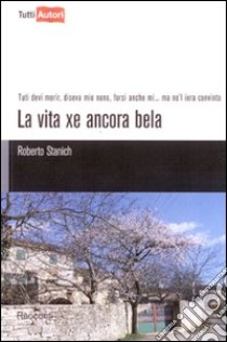 La Vita xe ancora bela libro di Stanich Roberto