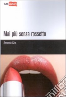 Mai più senza rossetto libro di Gris Amanda