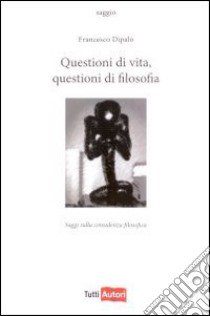 Questioni di vita, questioni di filosofia libro di Dipalo Francesco