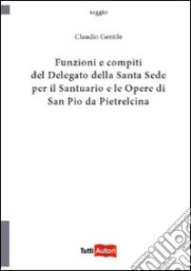 Funzioni e compiti del delegato della Santa Sede libro di Gentile Claudio