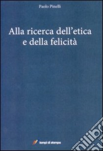 Alla ricerca dell'etica e della felicità libro di Pinelli Paolo