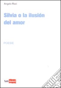 Silvia o la ilusion del amor libro di Rizzi Angelo