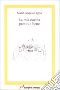 La Mia cucina presto e bene libro di Faglia M. Angela