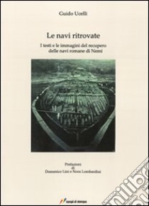 Le navi ritrovate. I testi e le immagini del recupero delle navi romane di Nemi. Ediz. illustrata libro di Ucelli Guido