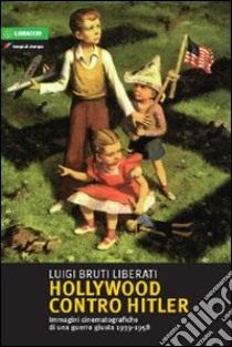 Hollywood contro Hitler. Questo secolo breve libro di Bruti Liberati Luigi