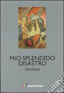 Mio splendido disastro libro di Bruck Edith