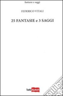 Venticinque fantasie e 3 saggi libro di Vitali Federico