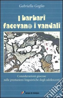 I barbari facevano i vandali libro di Goglio Gabriella